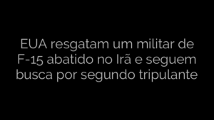 ​EUA resgatam um militar de F-15 abatido no Irã e seguem busca por segundo tripulante 
